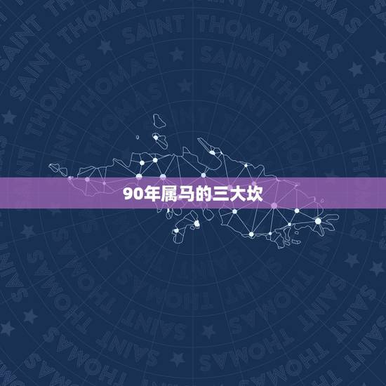 90年属马的三大坎,1990属马几月命苦 90年属马的三大坎,1990属马几月命苦