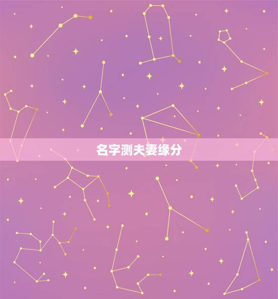 名字测夫妻缘分,按名字测缘分夫妻相 名字测夫妻缘分,按名字测缘分夫妻相