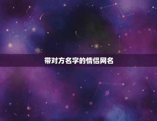 带对方名字的情侣网名，帮忙想一个可以把女朋