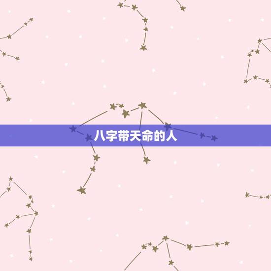 八字带天命的人,为什么八字第一柱天干和地支 八字带天命的人,为什么八字第一柱天干和地支