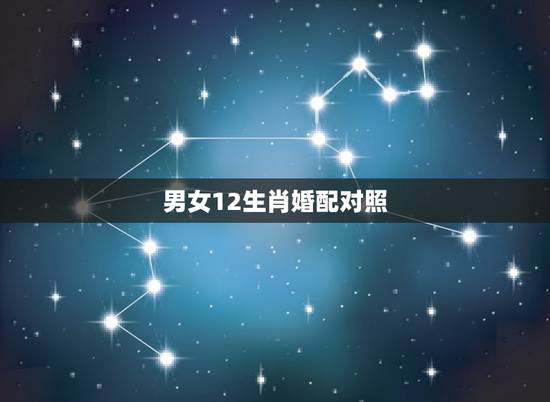 男女12生肖婚配对照，最准的12生肖配对表？