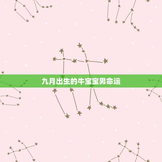 九月出生的牛宝宝男命运,九月的牛是什么命 九月出生的牛宝宝男命运,九月的牛是什么命