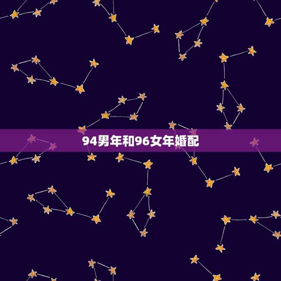 94男年和96女年婚配,1994属狗男和1996属鼠女相配吗 94男年和96女年婚配,1994属狗男和1996属鼠女相配吗