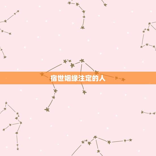 宿世姻缘注定的人,有人说姻缘是命中注定的 是真的吗 宿世姻缘注定的人,有人说姻缘是命中注定的 是真的吗