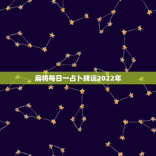 麻将每日一占卜牌运2022年，麻将占卜每日牌运谢谢各位了