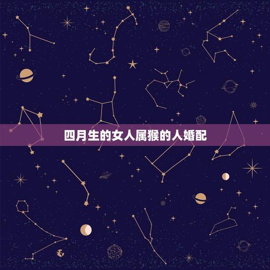 四月生的女人属猴的人婚配，属猴女婚配