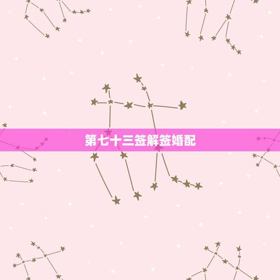第七十三签解签婚配，求观音灵签 第七十三签 解签