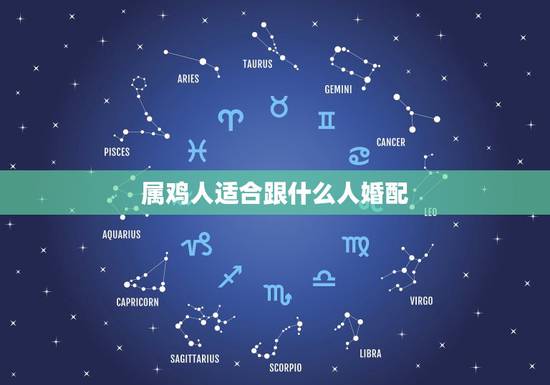 属鸡人适合跟什么人婚配，属鸡和什么属相最配
