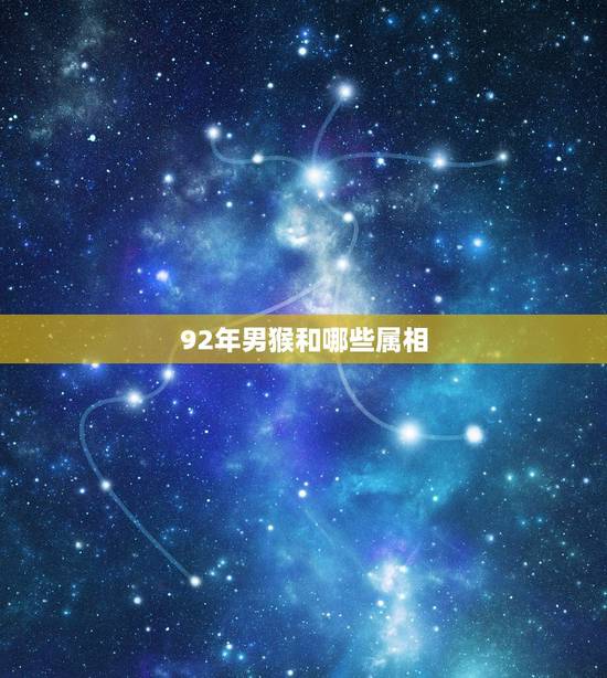 92年男猴和哪些属相，1992年属猴的男人和什么属相最配