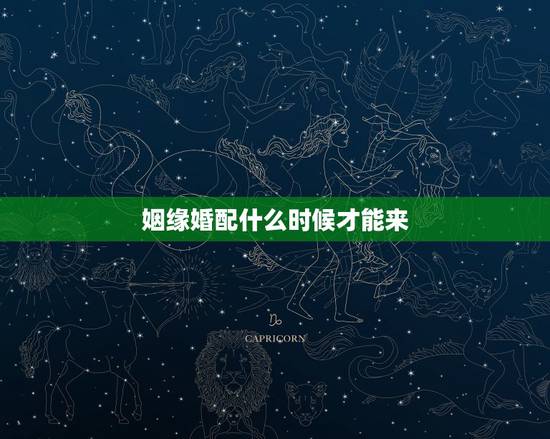 姻缘婚配什么时候才能来，我的姻缘什么时候才到来？