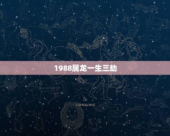 1988属龙一生三劫，1988属龙什么时候有灾难？