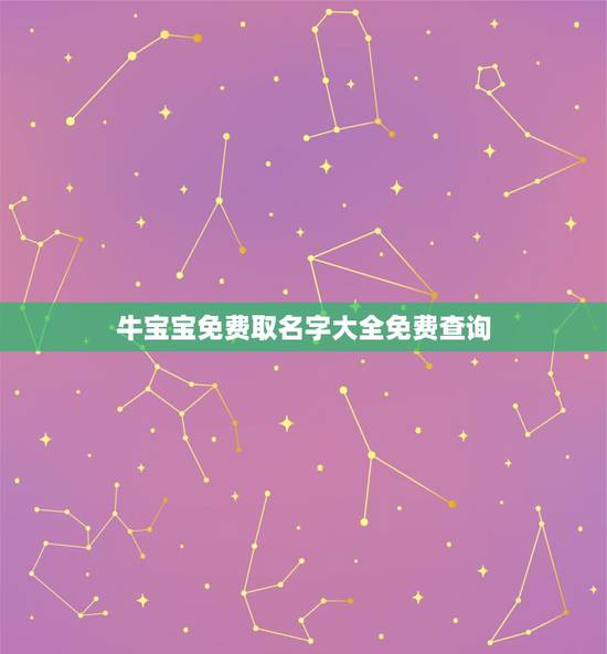牛宝宝免费取名字大全免费查询,免费自动取名100分 牛宝宝免费取名字大全免费查询,免费自动取名100分