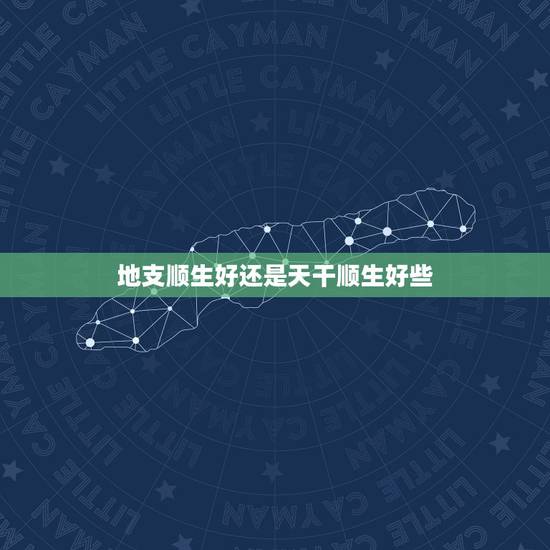 地支顺生好还是天干顺生好些,天干顺食格局如何 地支顺生好还是天干顺生好些,天干顺食格局如何