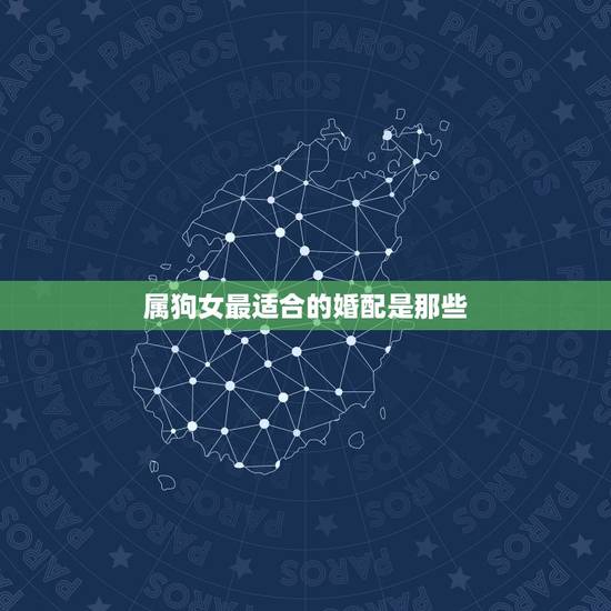 属狗女最适合的婚配是那些，属狗女配什么属相好