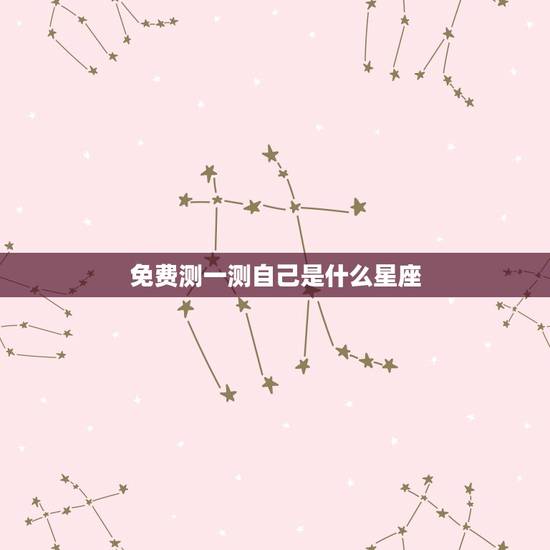 免费测一测自己是什么星座,给我一些星座测试. 免费测一测自己是什么星座,给我一些星座测试.