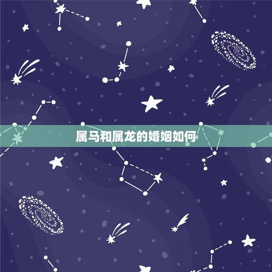 属马和属龙的婚姻如何,88年的属龙和90年的属马怎么样 属马和属龙的婚姻如何,88年的属龙和90年的属马怎么样