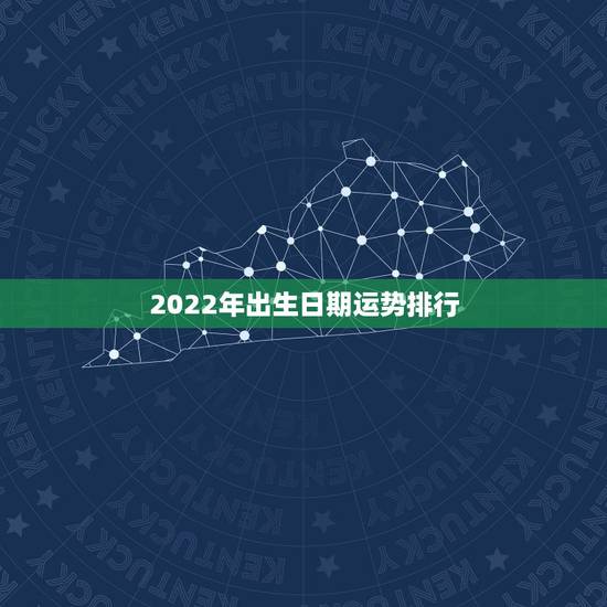 2022年出生日期运势排行，八字测算2022 年运势