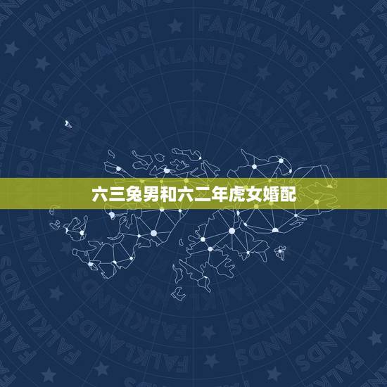六三兔男和六二年虎女婚配,1963年兔和62年属虎女夫妻关系 六三兔男和六二年虎女婚配,1963年兔和62年属虎女夫妻关系