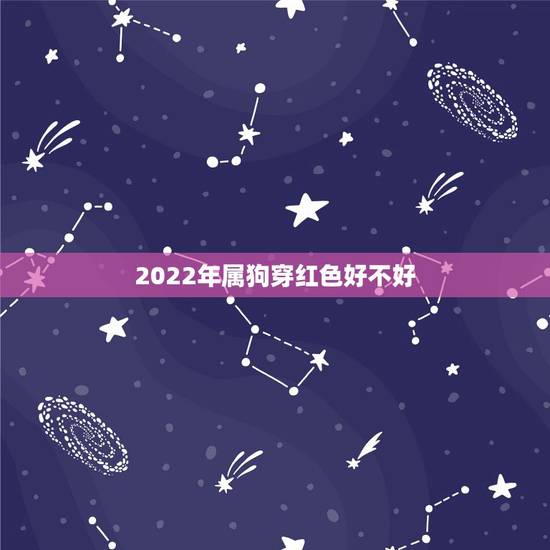 2022年属狗穿红色好不好，82属狗的适合几月结婚
