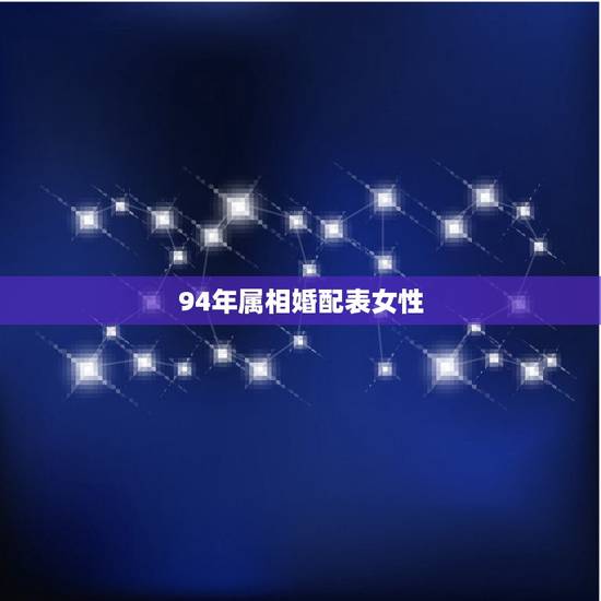 94年属相婚配表女性,1994:年属狗的女人与什么属相相配 94年属相婚配表女性,1994:年属狗的女人与什么属相相配