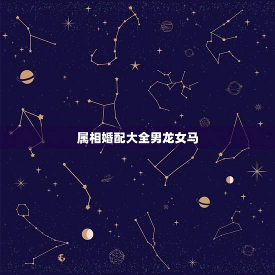 属相婚配大全男龙女马,属龙男和属马女相配吗?结婚后财运和婚姻如何 属相婚配大全男龙女马,属龙男和属马女相配吗?结婚后财运和婚姻如何