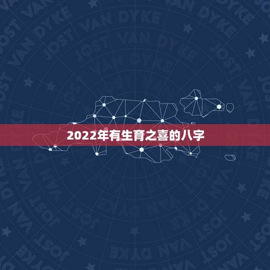 2022年有生育之喜的八字，求大师测算孩子的生辰八字！