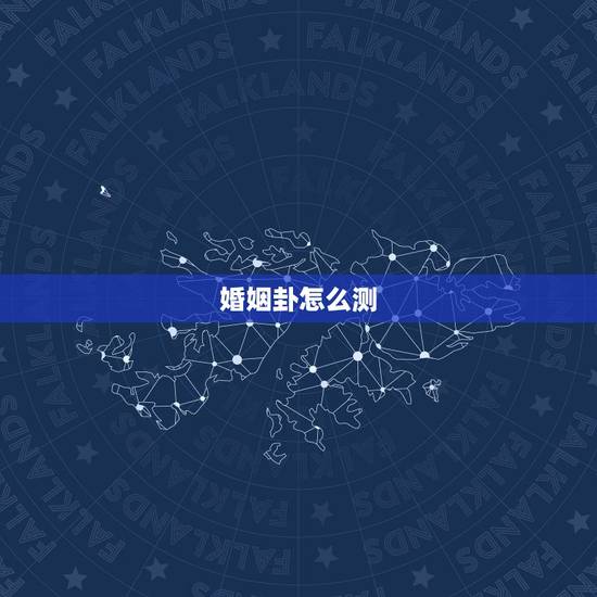 婚姻卦怎么测,如何断婚姻卦 婚姻卦怎么测,如何断婚姻卦