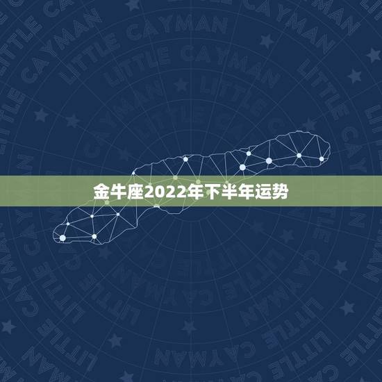金牛座2022年下半年运势,今年金牛座运势 金牛座2022年下半年运势,今年金牛座运势