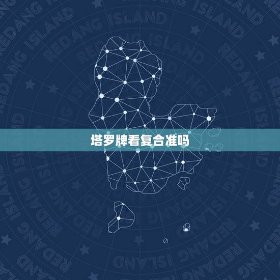 塔罗牌看复合准吗，塔罗牌看能不能复合？
