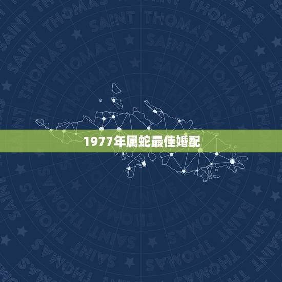 1977年属蛇最佳婚配，1977年属蛇的男人和1982年的属狗的女人能