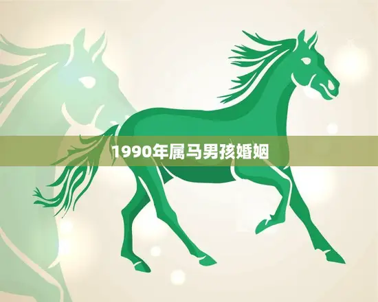 1990年属马男孩婚姻(如何避免婚姻危机) 1990年属马男孩婚姻(如何避免婚姻危机)