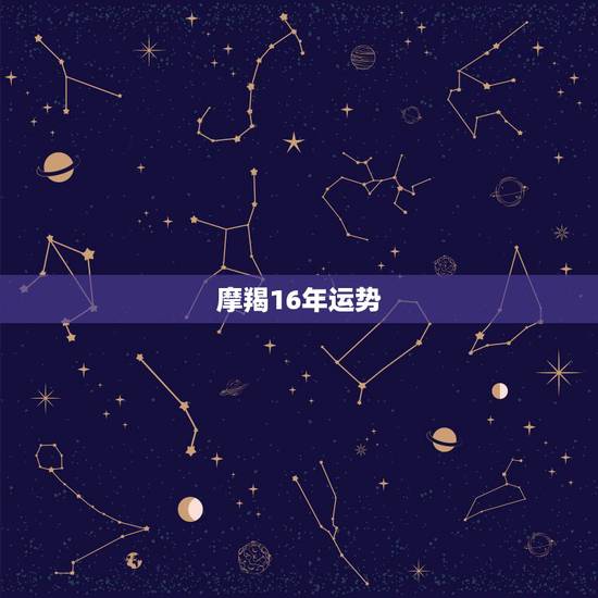 摩羯16年运势，摩羯男2022年运势