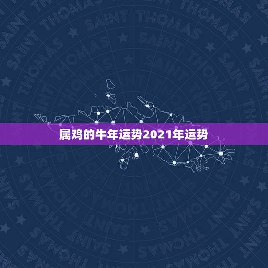 属鸡的牛年运势2021年运势,1981年属鸡人2021年的命运 属鸡的牛年运势2021年运势,1981年属鸡人2021年的命运