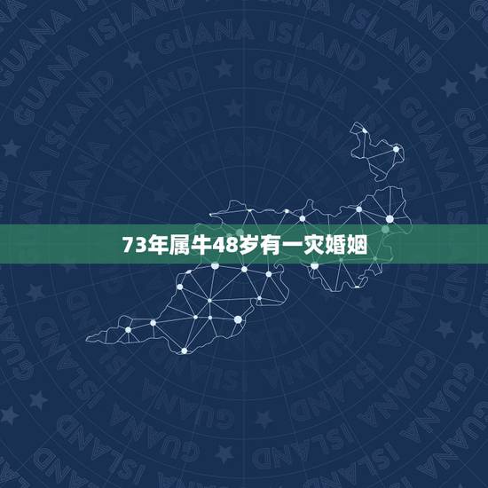 73年属牛48岁有一灾婚姻,1973年属牛48岁2021命运 73年属牛48岁有一灾婚姻,1973年属牛48岁2021命运