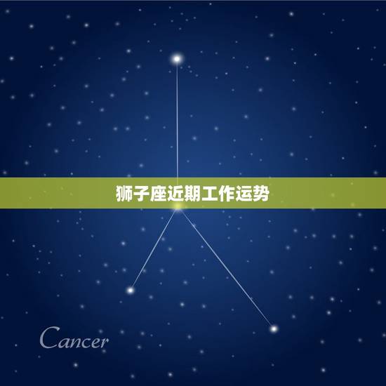 狮子座近期工作运势，狮子座面试工作运势