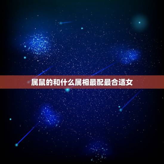 属鼠的和什么属相最配最合适女,属猴的今年多大 属鼠的和什么属相最配最合适女,属猴的今年多大