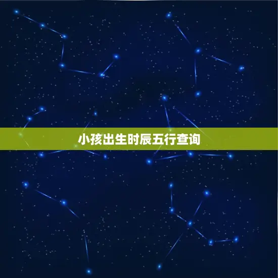 小孩出生时辰五行查询 小孩出生时辰五行查询
