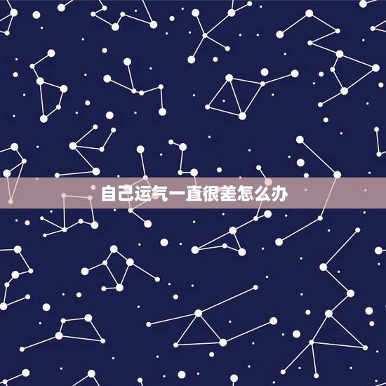 自己运气一直很差怎么办,我的运气总是很差怎么办?怎么提升运气啊? 自己运气一直很差怎么办,我的运气总是很差怎么办?怎么提升运气啊?