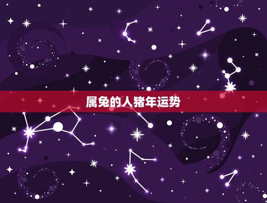 属兔的人猪年运势,2022 属兔人全年运势男 属兔的人猪年运势,2022 属兔人全年运势男