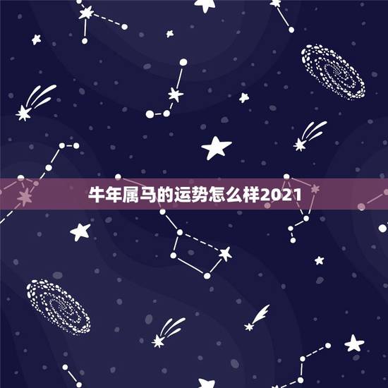 牛年属马的运势怎么样2021，属马的在牛年2021年运势如何
