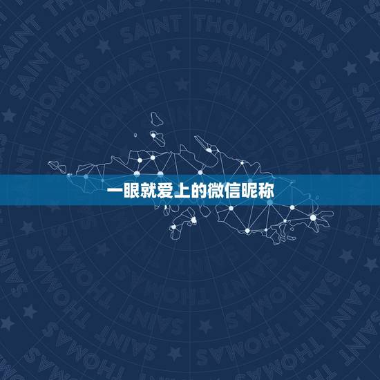 一眼就爱上的微信昵称,有哪些微信昵称很优雅的 一眼就爱上的微信昵称,有哪些微信昵称很优雅的