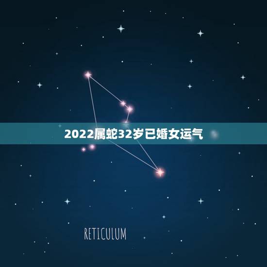2022属蛇32岁已婚女运气,属蛇人一生财运 2022属蛇32岁已婚女运气,属蛇人一生财运