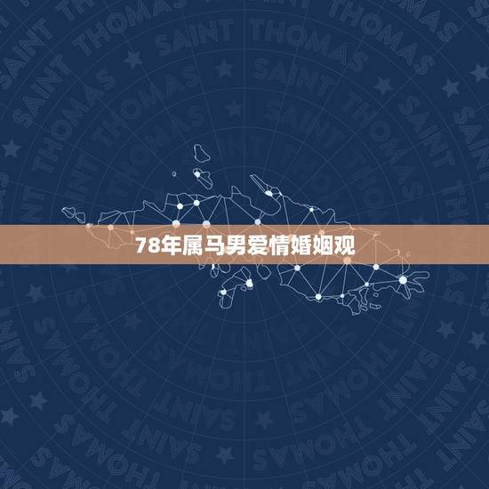 78年属马男爱情婚姻观，78年属马的不幸婚姻一辈子会单身吗