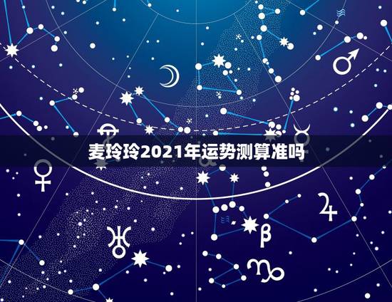 麦玲玲2021年运势测算准吗,麦玲玲属马人2021年运势运程? 麦玲玲2021年运势测算准吗,麦玲玲属马人2021年运势运程?