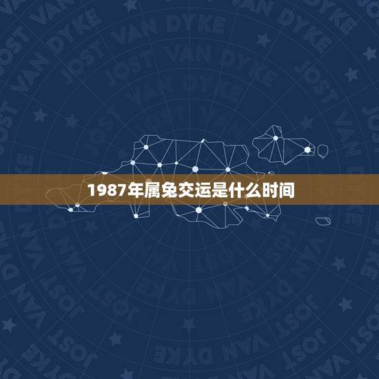 1987年属兔交运是什么时间,87年属兔33岁有一劫 1987年属兔交运是什么时间,87年属兔33岁有一劫
