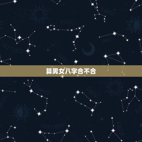算男女八字合不合，去哪可以算男女生辰八字合不合
