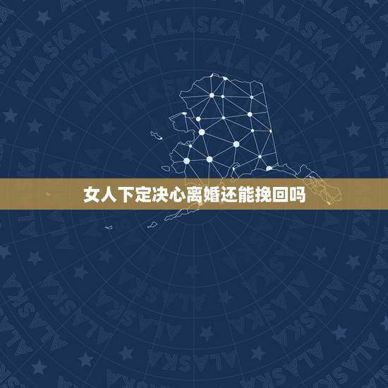 女人下定决心离婚还能挽回吗，一个女人什么都不要和你离婚还有机会挽回吗？