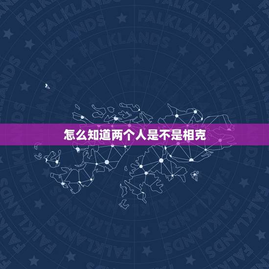 怎么知道两个人是不是相克,如何判断两人八字是否相克 怎么知道两个人是不是相克,如何判断两人八字是否相克