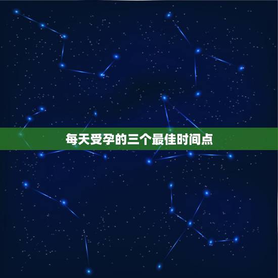 每天受孕的三个最佳时间点,女人的最佳受孕时间是哪几天,女性的最佳受孕时 每天受孕的三个最佳时间点,女人的最佳受孕时间是哪几天,女性的最佳受孕时