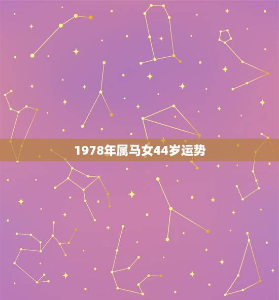 1978年属马女44岁运势，1978年属马女2022运势
